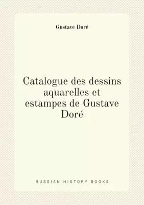 Catalogue des dessins aquarelles et estampes de Gustave Doré