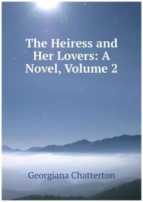 The Heiress and Her Lovers: A Novel, Volume 2