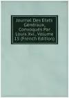 Journal Des Etats Généraux, Convoqués Par Louis Xvi., Volume 15 (French Edition)