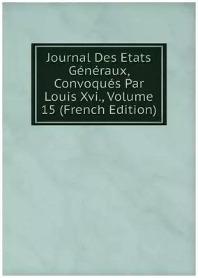 Journal Des Etats Généraux, Convoqués Par Louis Xvi., Volume 15 (French Edition)