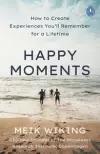 Wiking Meik. Happy Moments. How to Create Experiences You'll Remember for a Lifetime