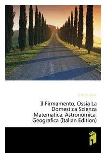 Il Firmamento, Ossia La Domestica Scienza Matematica, Astronomica, Geografica (Italian Edition)