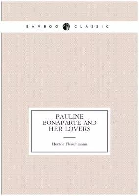 Pauline Bonaparte and Her Lovers