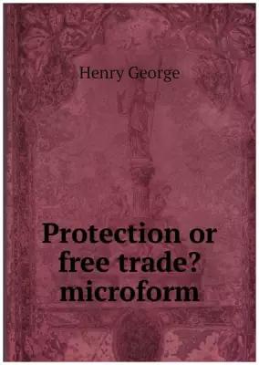 Protection or free trade? microform