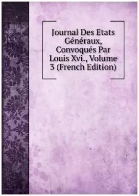 Journal Des Etats Généraux, Convoqués Par Louis Xvi., Volume 3 (French Edition)