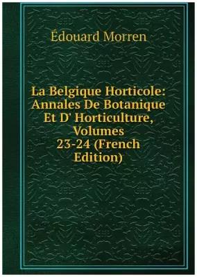 La Belgique Horticole: Annales De Botanique Et D' Horticulture, Volumes 23-24 (French Edition)