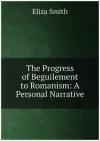 The Progress of Beguilement to Romanism: A Personal Narrative