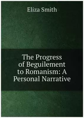 The Progress of Beguilement to Romanism: A Personal Narrative