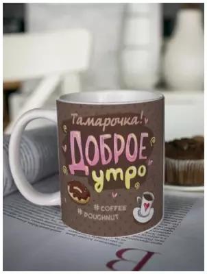 Кружка для чая "Доброе утро" Тамарочка / чашка с принтом / подарок женщине / маме / день рождения